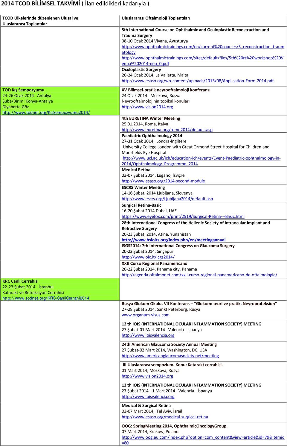 Ophthalmic and Oculoplastic Reconstruction and Trauma Surgery 08-10 Ocak 2014 Viyana, Avusturya http://www.ophthalmictrainings.com/en/current%20courses/5_reconstruction_traum atology http://www.