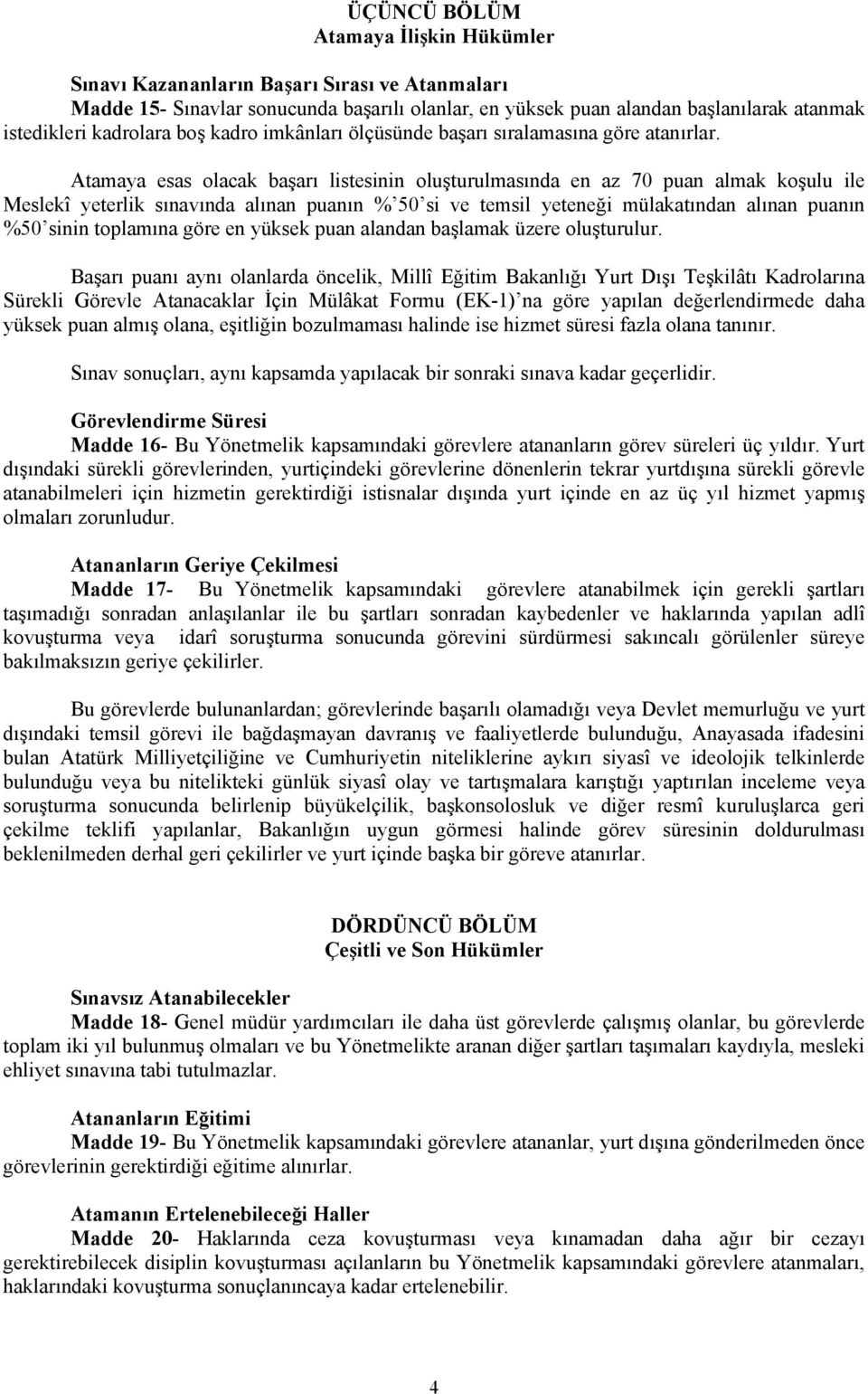 Atamaya esas olacak başarı listesinin oluşturulmasında en az 70 puan almak koşulu ile Meslekî yeterlik sınavında alınan puanın % 50 si ve temsil yeteneği mülakatından alınan puanın %50 sinin