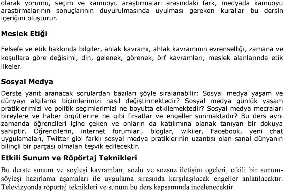 Sosyal Medya Derste yanıt aranacak sorulardan bazıları şöyle sıralanabilir: Sosyal medya yaşam ve dünyayı algılama biçimlerimizi nasıl değiştirmektedir?