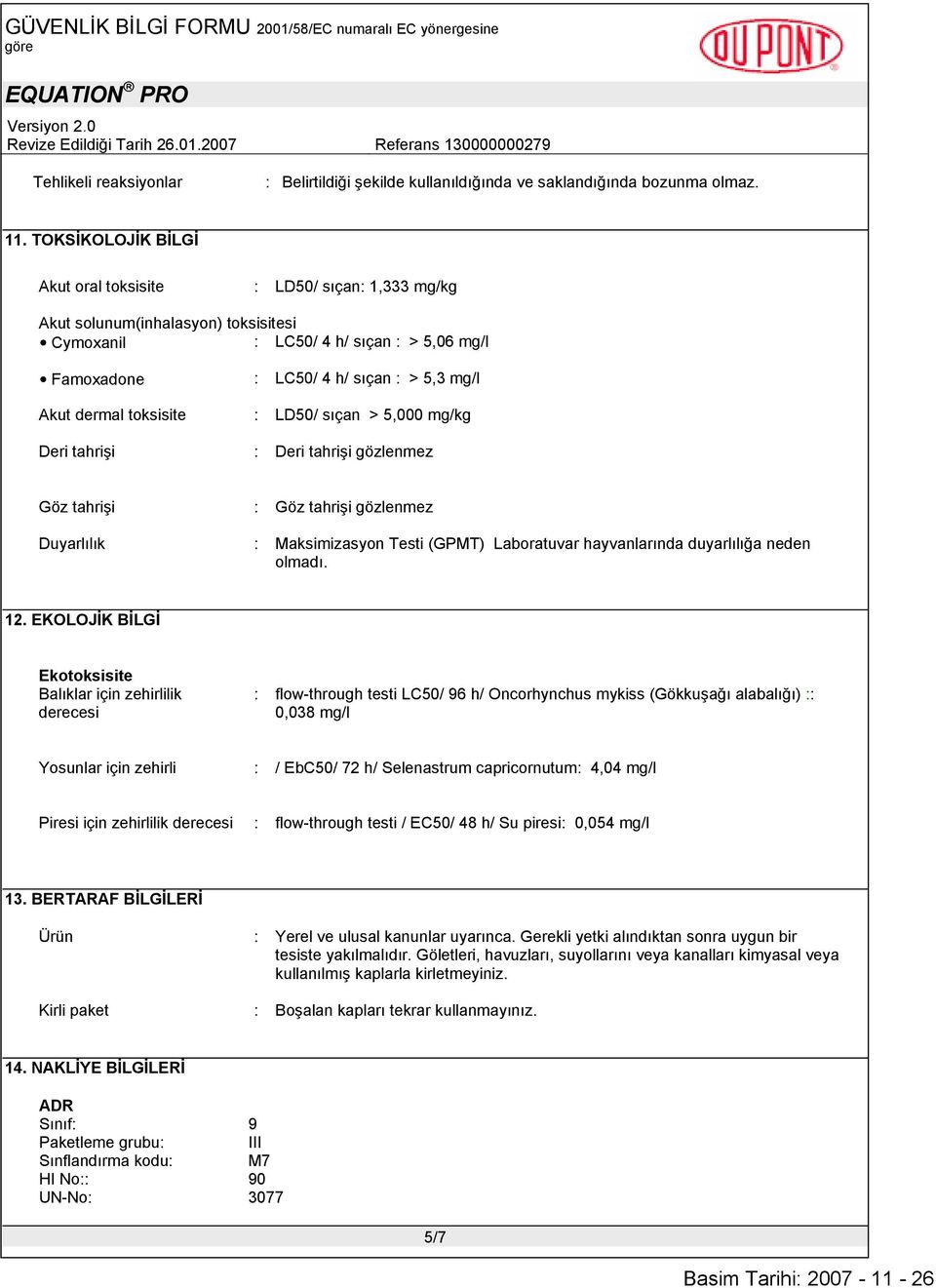 4 h/ sıçan : > 5,3 mg/l : LD50/ sıçan > 5,000 mg/kg : Deri tahrişi gözlenmez Göz tahrişi Duyarlılık : Göz tahrişi gözlenmez : Maksimizasyon Testi (GPMT) Laboratuvar hayvanlarında duyarlılığa neden