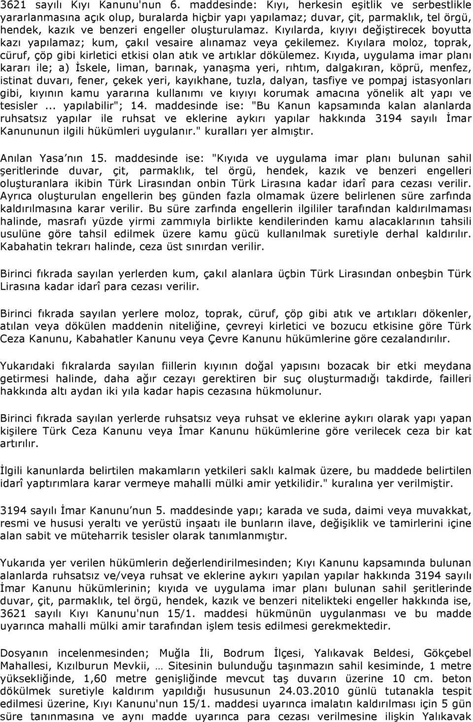 Kıyılarda, kıyıyı değiştirecek boyutta kazı yapılamaz; kum, çakıl vesaire alınamaz veya çekilemez. Kıyılara moloz, toprak, cüruf, çöp gibi kirletici etkisi olan atık ve artıklar dökülemez.