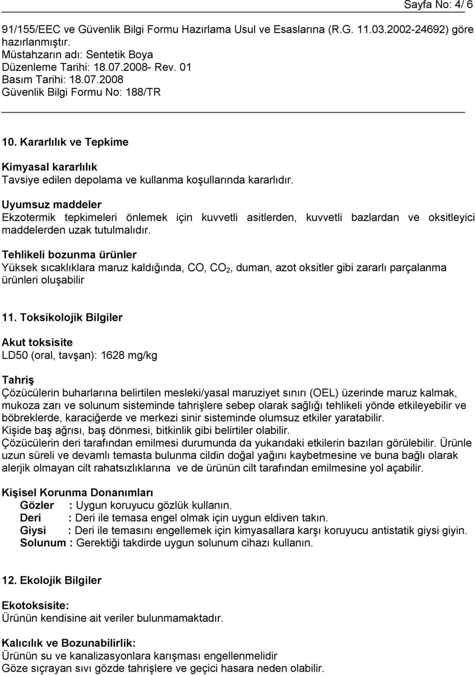 Tehlikeli bozunma ürünler Yüksek sıcaklıklara maruz kaldığında, CO, CO 2, duman, azot oksitler gibi zararlı parçalanma ürünleri oluşabilir 11.