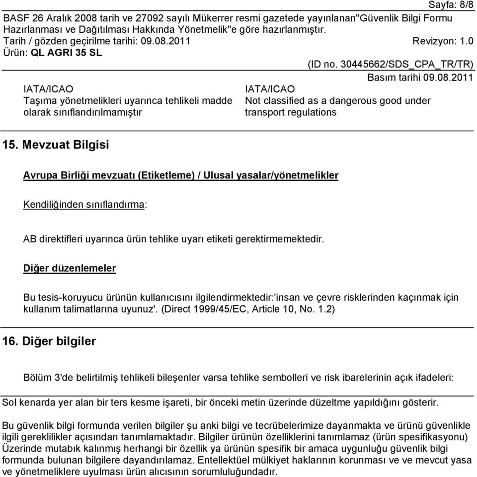 Diğer düzenlemeler Bu tesis-koruyucu ürünün kullanıcısını ilgilendirmektedir:'insan ve çevre risklerinden kaçınmak için kullanım talimatlarına uyunuz'. (Direct 1999/45/EC, Article 10, No. 1.2) 16.