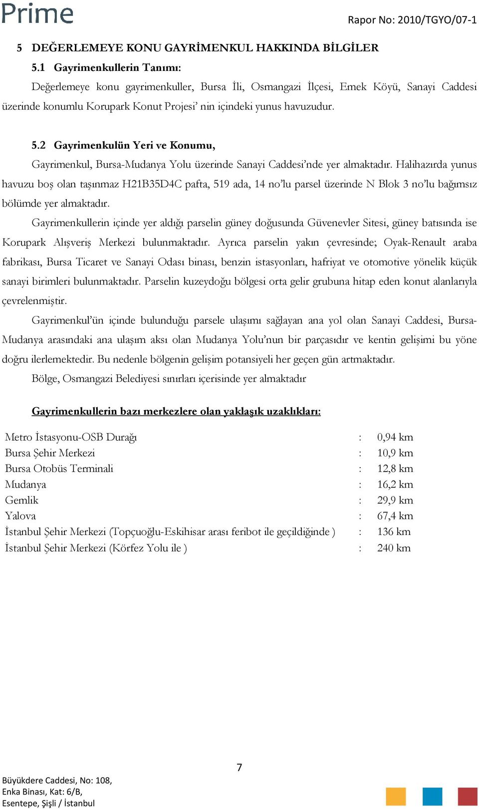 2 Gayrimenkulün Yeri ve Konumu, Gayrimenkul, Bursa-Mudanya Yolu üzerinde Sanayi Caddesi nde yer almaktadır.