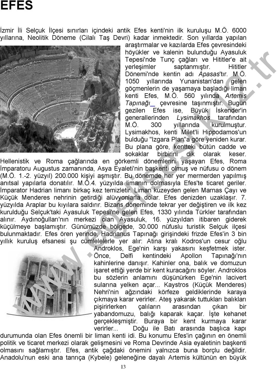 Hititler Dönemi'nde kentin adı Apasas'tır. M.Ö. 1050 yıllarında Yunanistan'dan gelen göçmenlerin de yaşamaya başladığı liman kenti Efes, M.Ö. 560 yılında Artemis Tapınağı çevresine taşınmıştır.