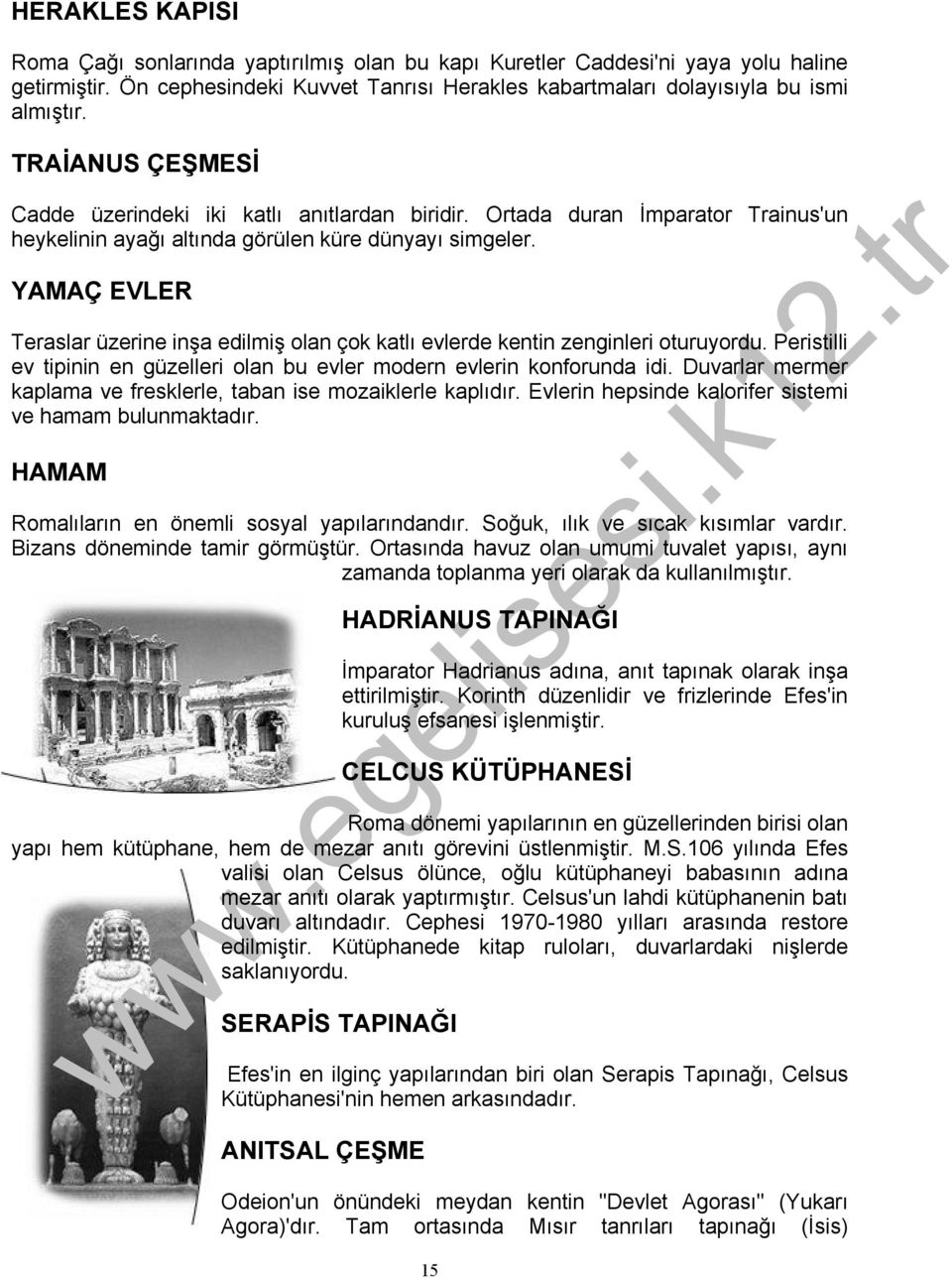 YAMAÇ EVLER Teraslar üzerine inşa edilmiş olan çok katlı evlerde kentin zenginleri oturuyordu. Peristilli ev tipinin en güzelleri olan bu evler modern evlerin konforunda idi.