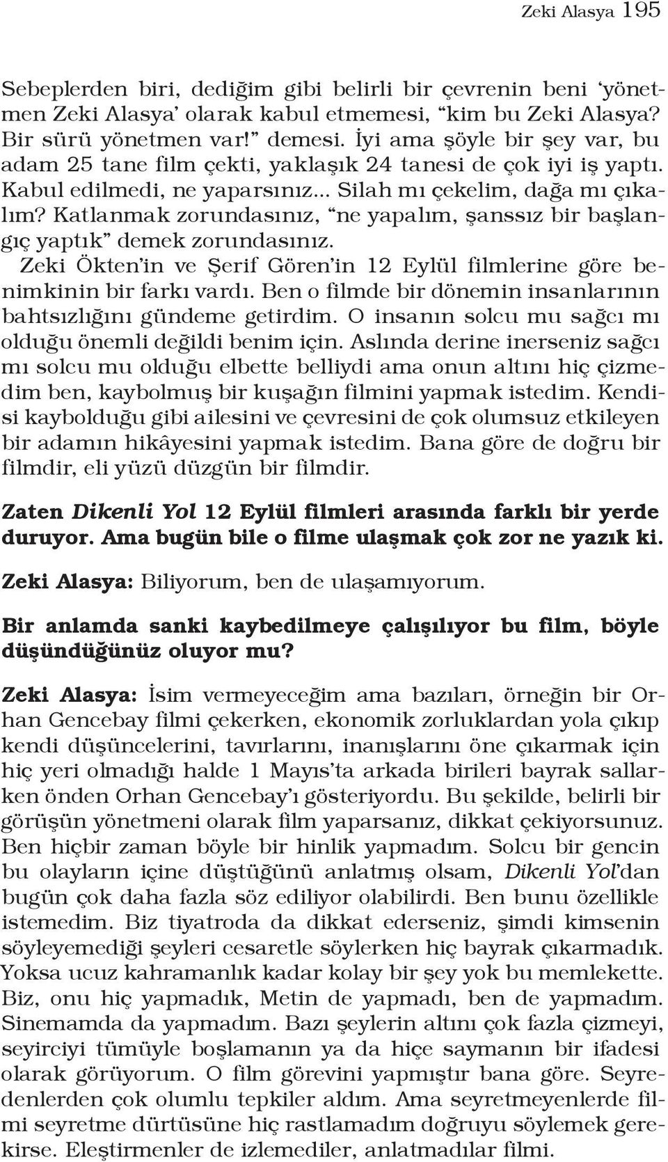 Katlanmak zorundasınız, ne yapalım, şanssız bir başlangıç yaptık demek zorundasınız. Zeki Ökten in ve Şerif Gören in 12 Eylül filmlerine göre benimkinin bir farkı vardı.