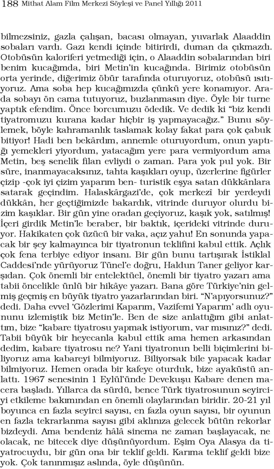 Ama soba hep kucağımızda çünkü yere konamıyor. Arada sobayı ön cama tutuyoruz, buzlanmasın diye. Öyle bir turne yaptık efendim. Önce borcumuzu ödedik.