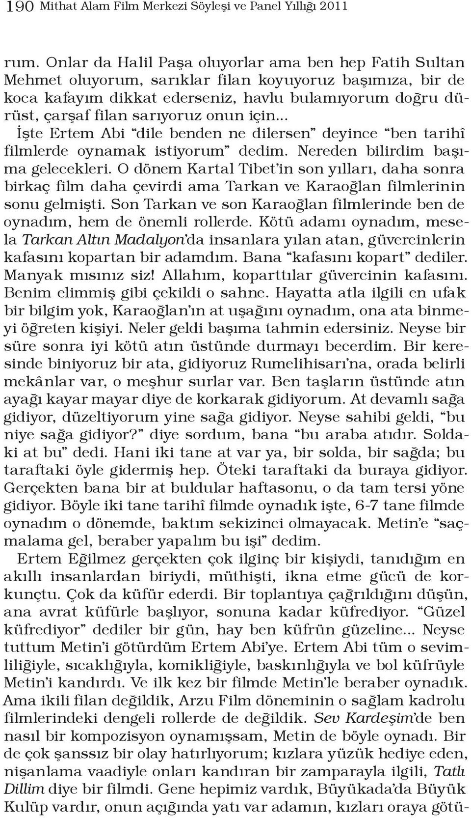 onun için... İşte Ertem Abi dile benden ne dilersen deyince ben tarihî filmlerde oynamak istiyorum dedim. Nereden bilirdim başıma gelecekleri.