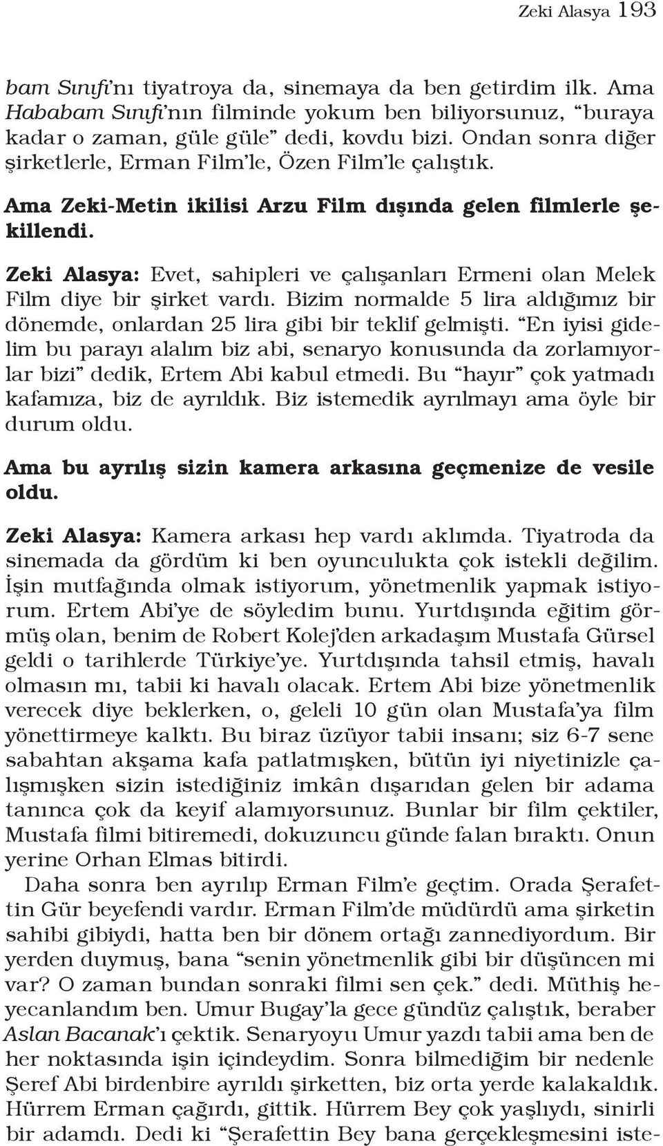 Zeki Alasya: Evet, sahipleri ve çalışanları Ermeni olan Melek Film diye bir şirket vardı. Bizim normalde 5 lira aldığımız bir dönemde, onlardan 25 lira gibi bir teklif gelmişti.