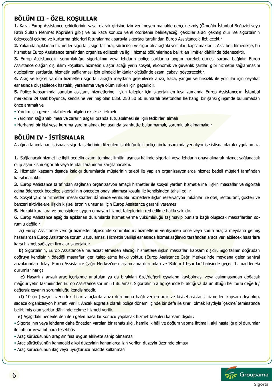 belirleyeceği çekiciler aracı çekmiş olur ise sigortalının ödeyeceği çekme ve kurtarma giderleri faturalanmak şartıyla sigortacı tarafından Europ Assistance a iletilecektir. 2.