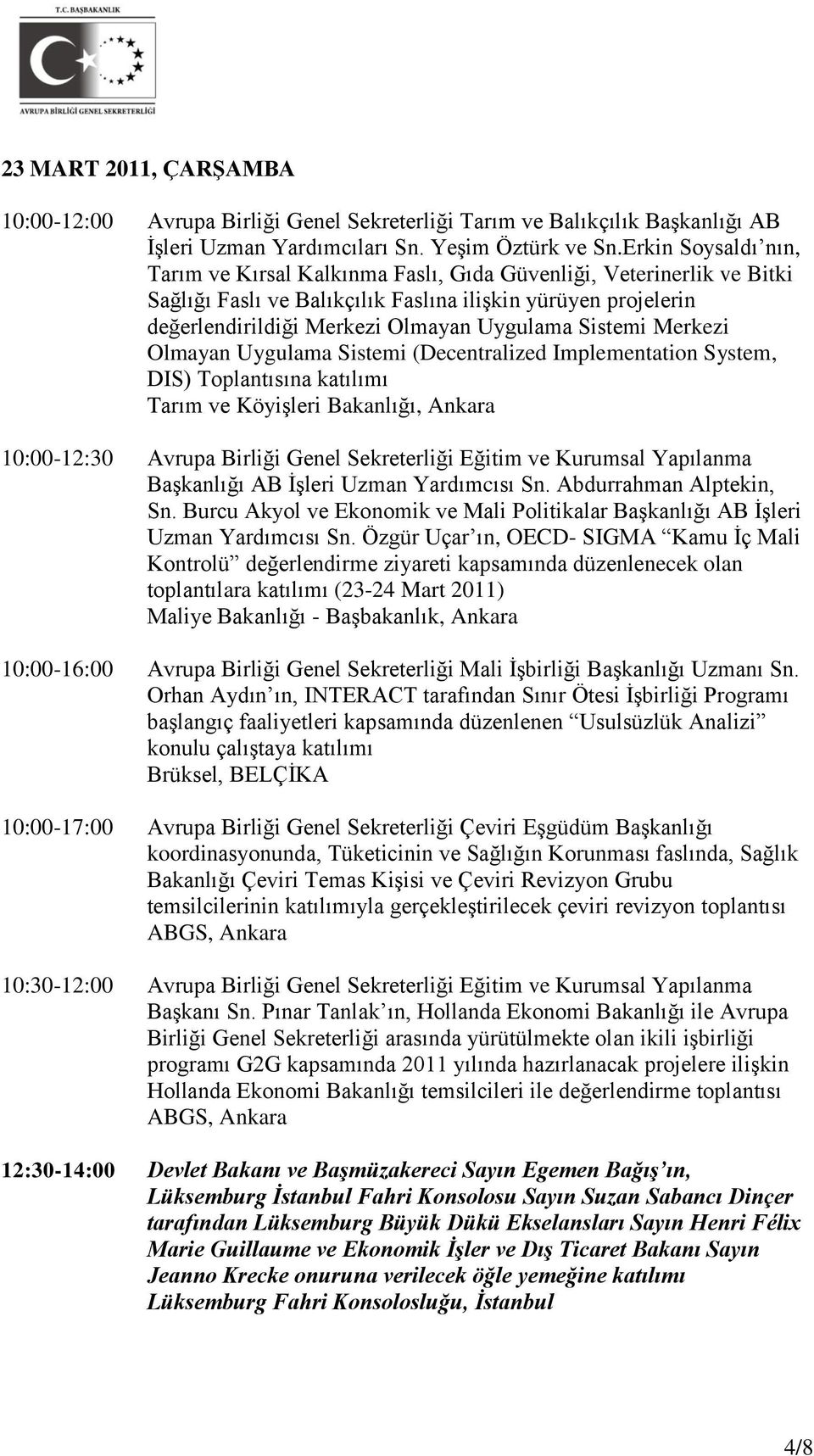 Sistemi Merkezi Olmayan Uygulama Sistemi (Decentralized Implementation System, DIS) Toplantısına katılımı Tarım ve Köyişleri Bakanlığı, Ankara 10:00-12:30 Avrupa Birliği Genel Sekreterliği Eğitim ve