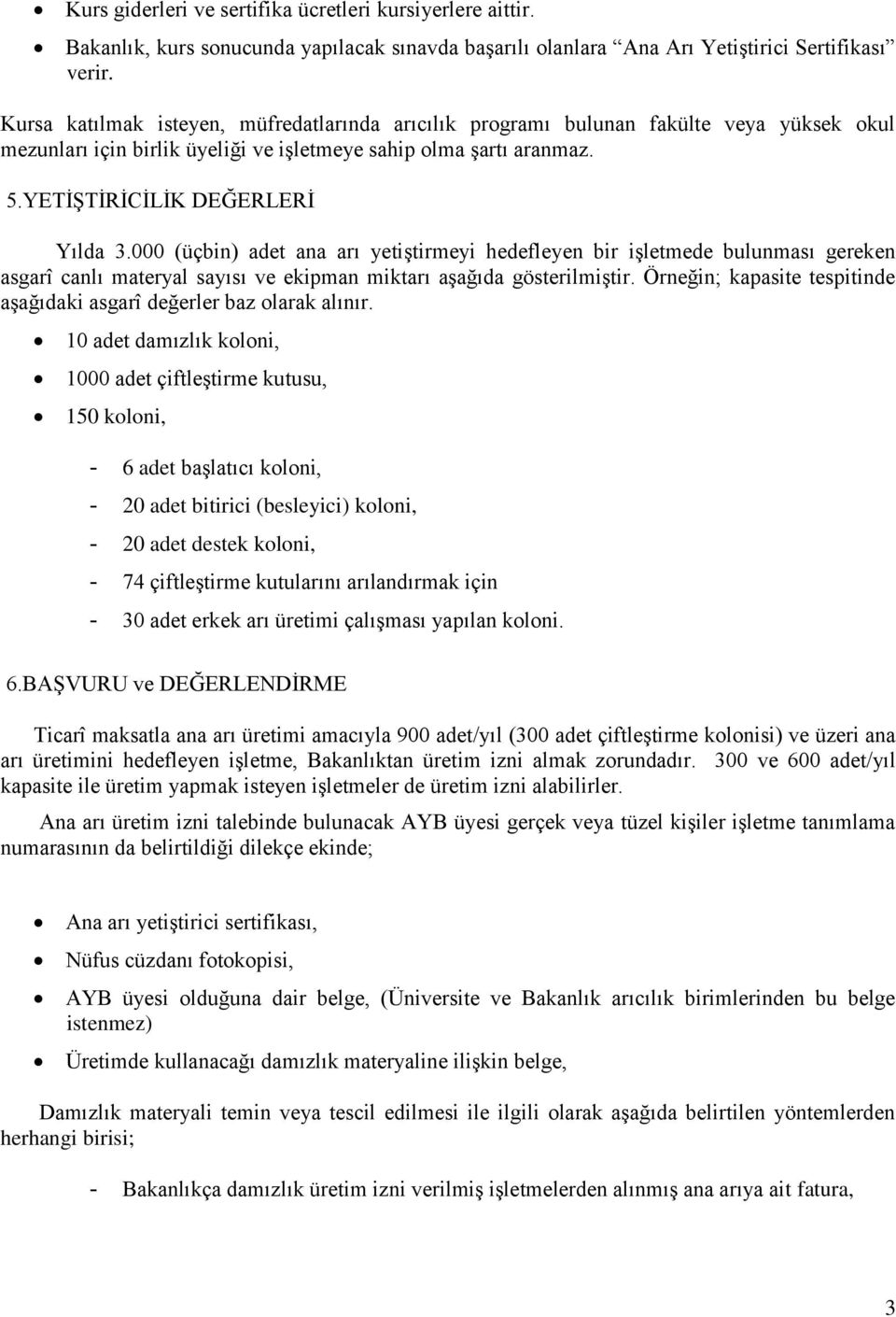 000 (üçbin) adet ana arı yetiştirmeyi hedefleyen bir işletmede bulunması gereken asgarî canlı materyal sayısı ve ekipman miktarı aşağıda gösterilmiştir.