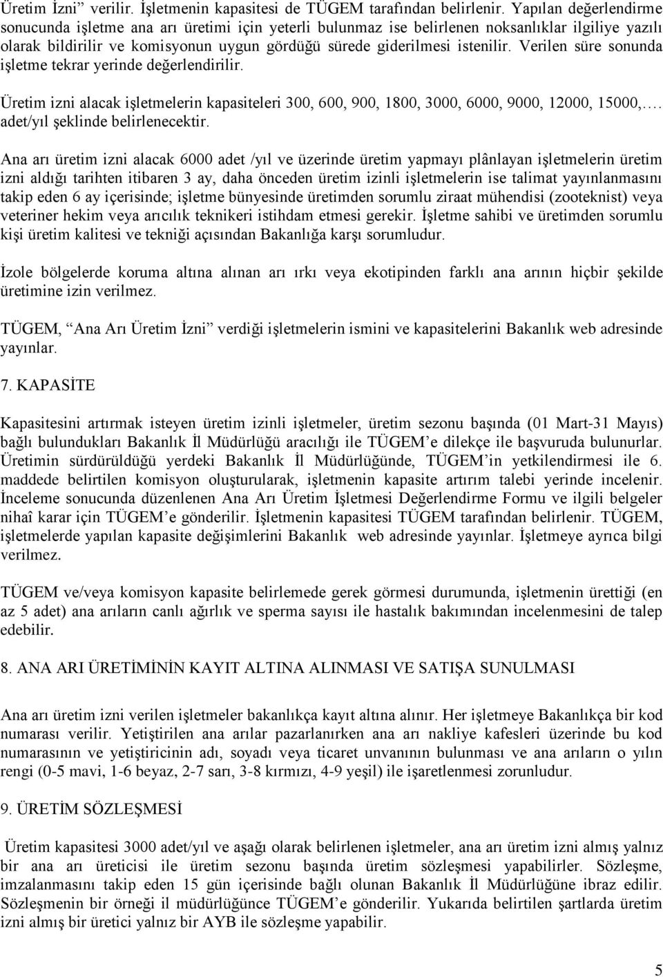 Verilen süre sonunda işletme tekrar yerinde değerlendirilir. Üretim izni alacak işletmelerin kapasiteleri 300, 600, 900, 1800, 3000, 6000, 9000, 12000, 15000,. adet/yıl şeklinde belirlenecektir.