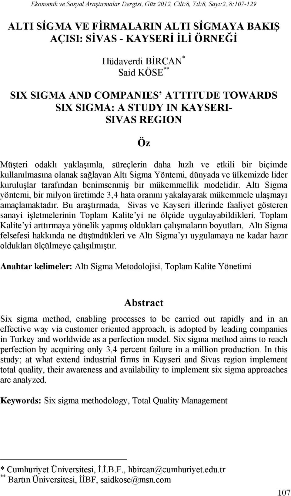 Yöntemi, dünyada ve ülkemizde lider kuruluşlar tarafından benimsenmiş bir mükemmellik modelidir. Altı Sigma yöntemi, bir milyon üretimde 3,4 hata oranını yakalayarak mükemmele ulaşmayı amaçlamaktadır.