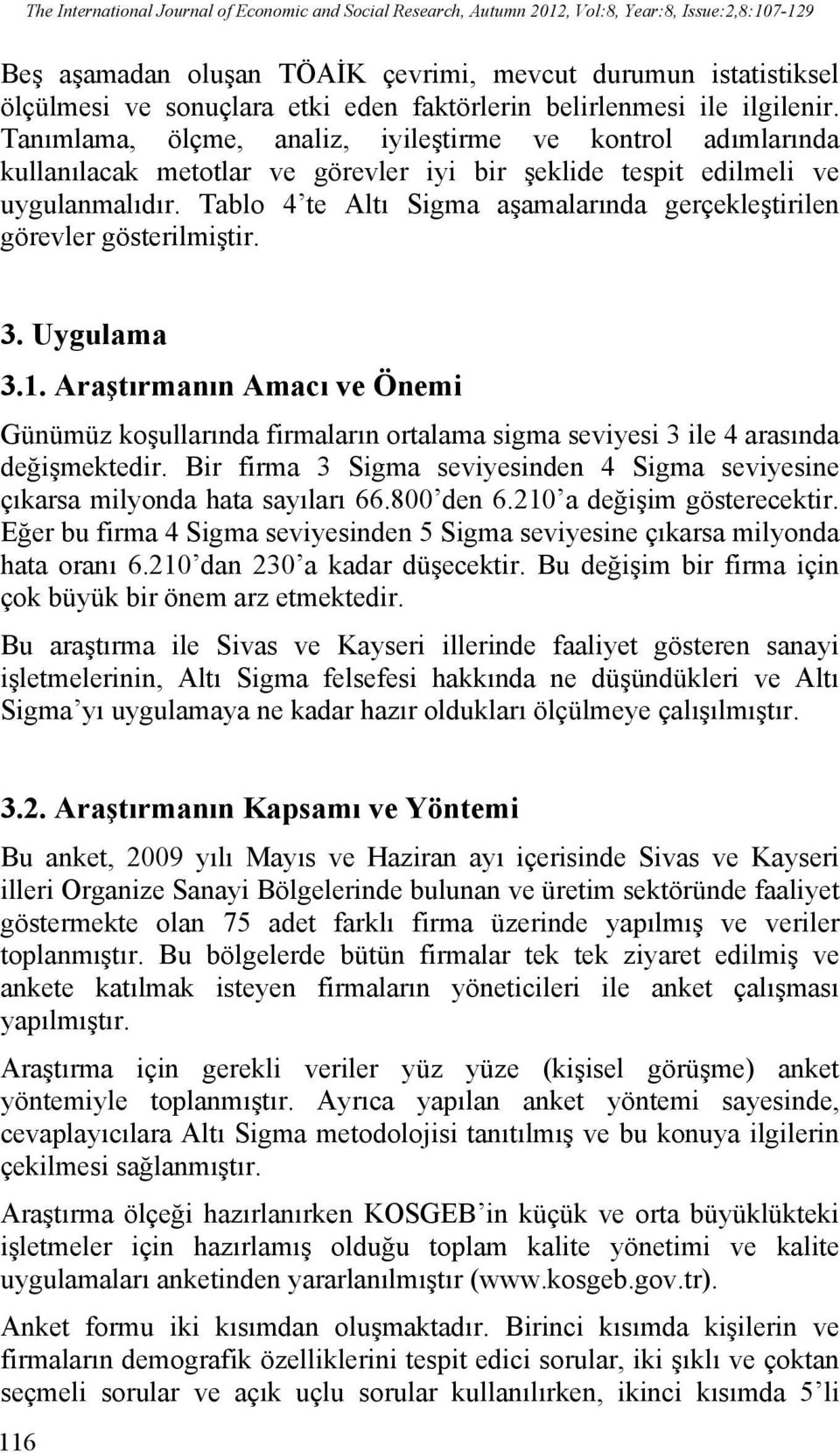 Tablo 4 te Altı Sigma aşamalarında gerçekleştirilen görevler gösterilmiştir. 3. Uygulama 3.1.