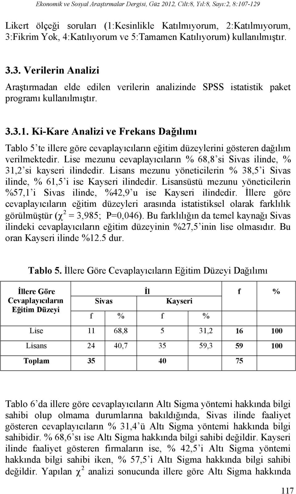 Ki-Kare Analizi ve Frekans Dağılımı Tablo 5 te illere göre cevaplayıcıların eğitim düzeylerini gösteren dağılım verilmektedir.