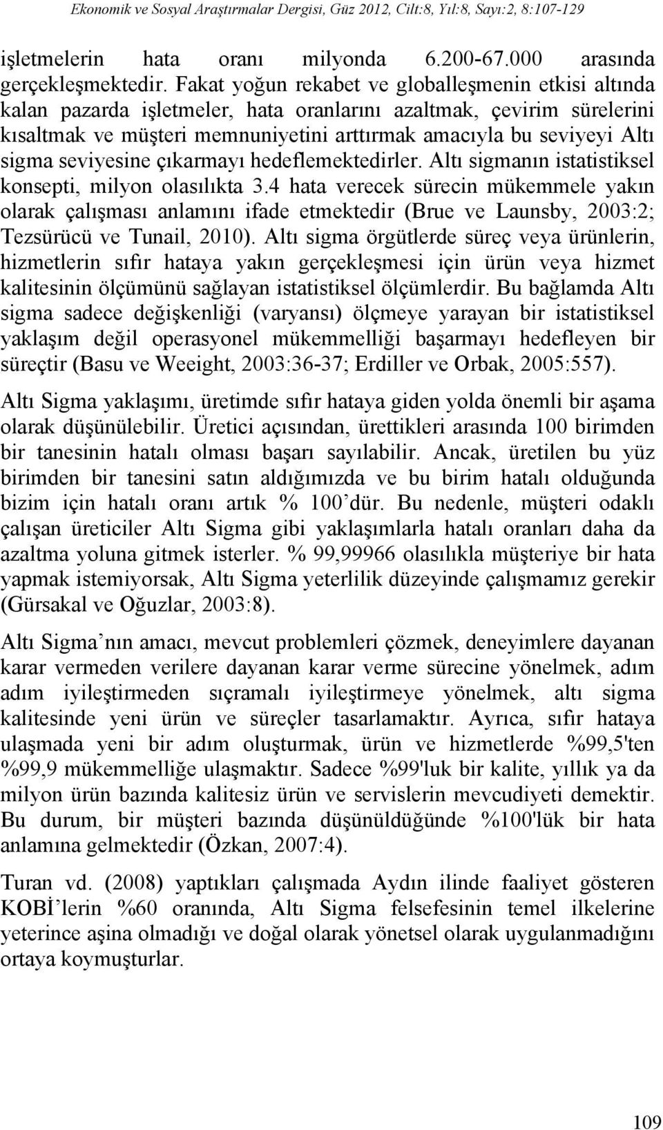 sigma seviyesine çıkarmayı hedeflemektedirler. Altı sigmanın istatistiksel konsepti, milyon olasılıkta 3.