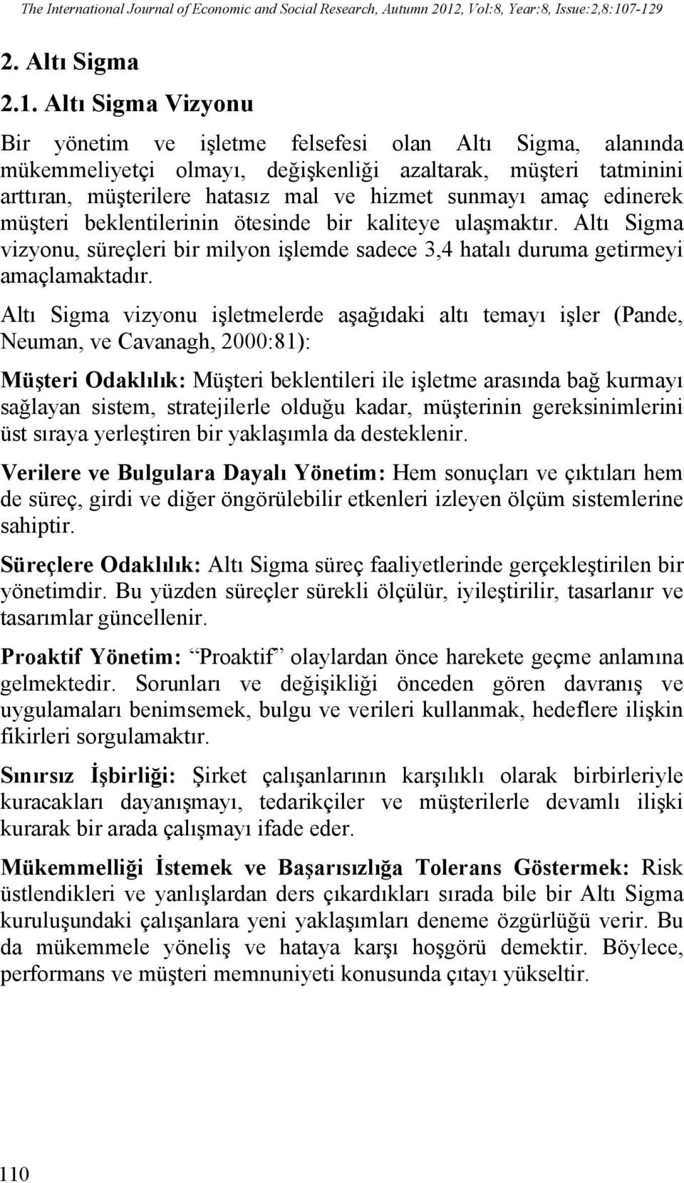 7-129 2. Altı Sigma 2.1. Altı Sigma Vizyonu Bir yönetim ve işletme felsefesi olan Altı Sigma, alanında mükemmeliyetçi olmayı, değişkenliği azaltarak, müşteri tatminini arttıran, müşterilere hatasız