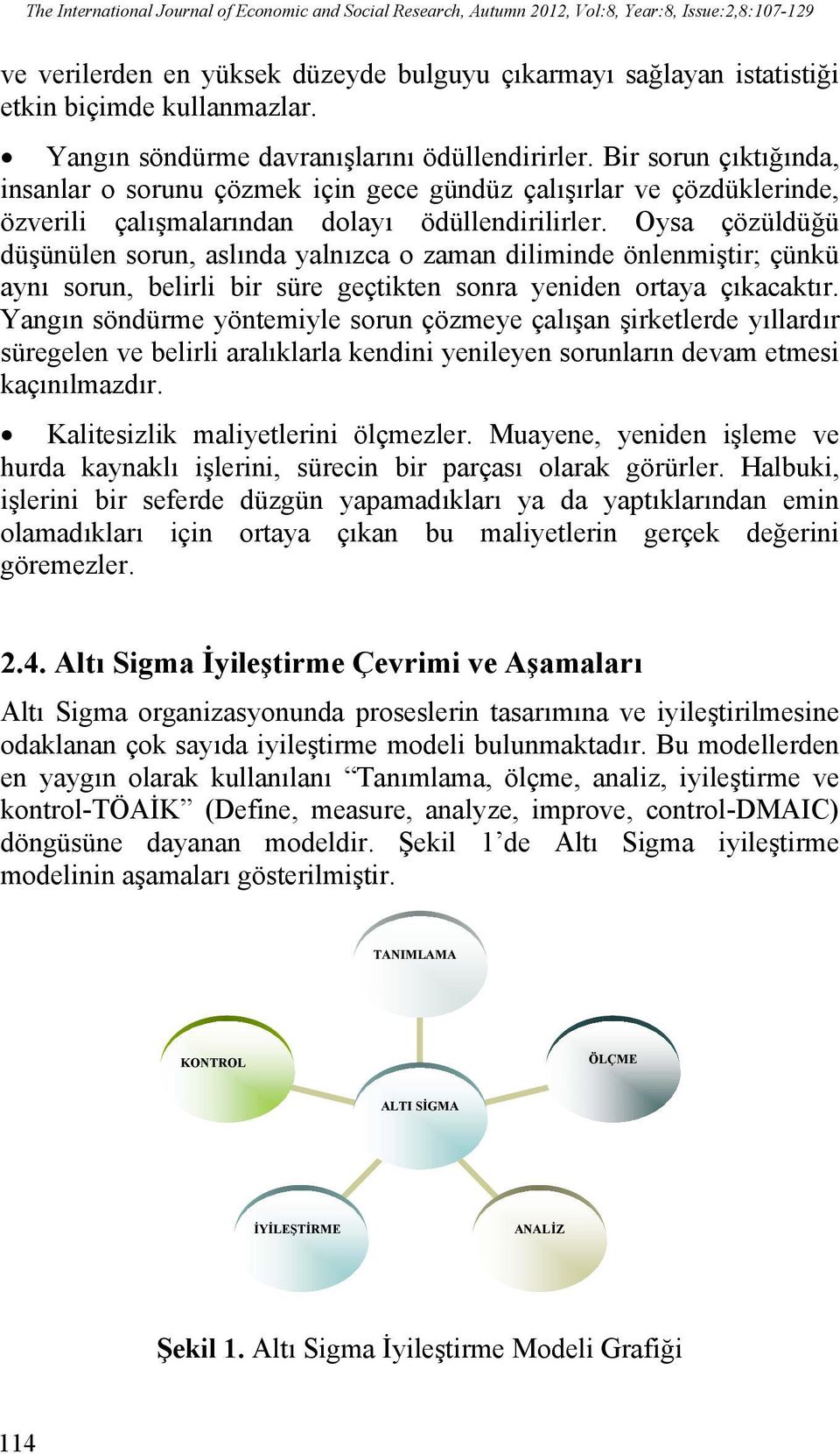 Bir sorun çıktığında, insanlar o sorunu çözmek için gece gündüz çalışırlar ve çözdüklerinde, özverili çalışmalarından dolayı ödüllendirilirler.