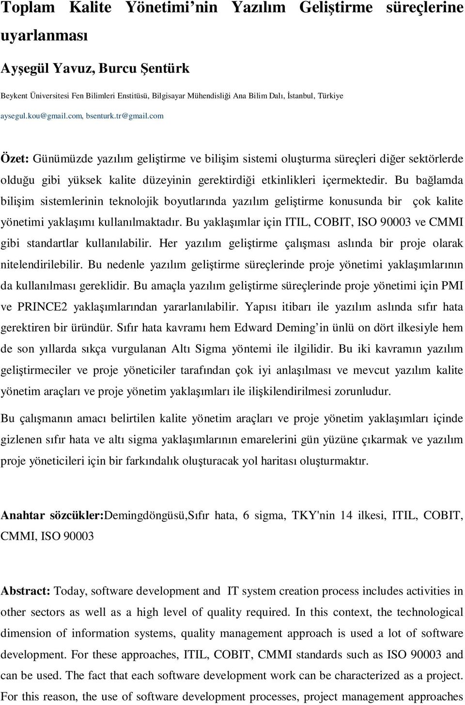 com Özet: Günümüzde yazılım geliştirme ve bilişim sistemi oluşturma süreçleri diğer sektörlerde olduğu gibi yüksek kalite düzeyinin gerektirdiği etkinlikleri içermektedir.