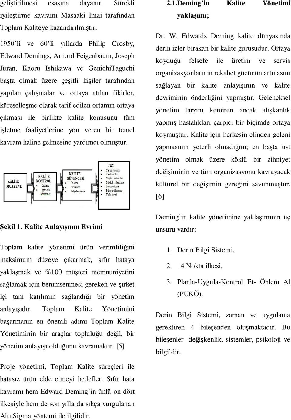 atılan fikirler, küreselleşme olarak tarif edilen ortamın ortaya çıkması ile birlikte kalite konusunu tüm işletme faaliyetlerine yön veren bir temel kavram haline gelmesine yardımcı olmuştur. 2.1.