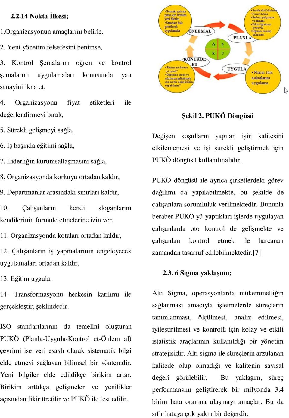 Departmanlar arasındaki sınırları kaldır, 10. Çalışanların kendi sloganlarını kendilerinin formüle etmelerine izin ver, 11. Organizasyonda kotaları ortadan kaldır, 12.