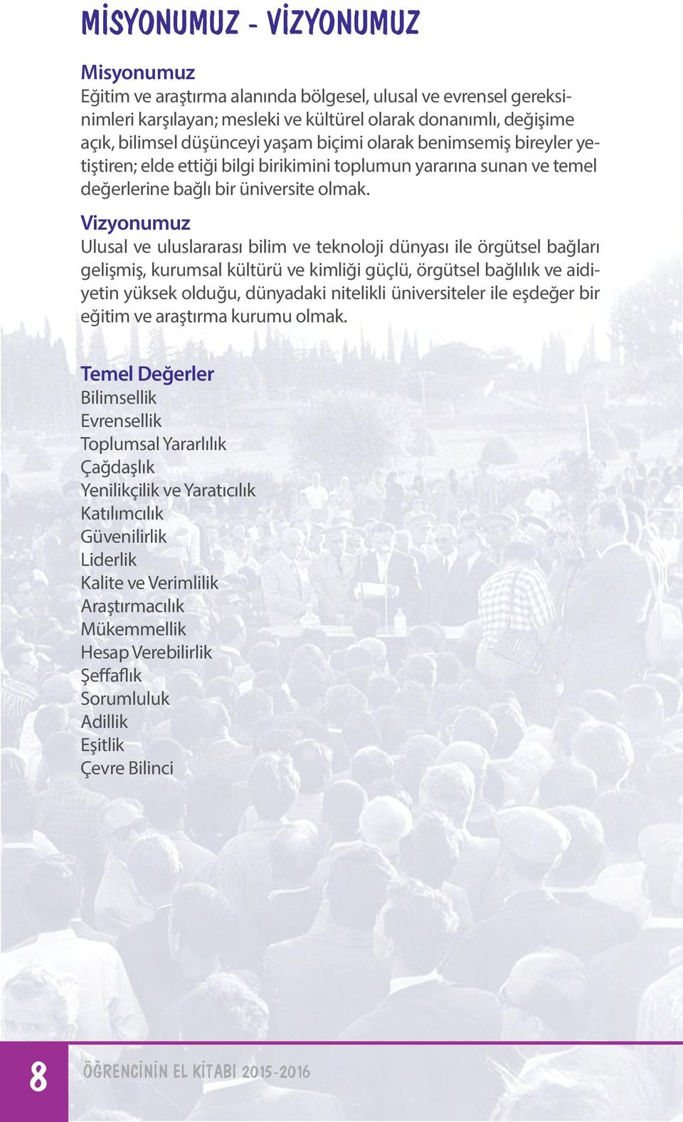 Vizyonumuz Ulusal ve uluslararası bilim ve teknoloji dünyası ile örgütsel bağları gelişmiş, kurumsal kültürü ve kimliği güçlü, örgütsel bağlılık ve aidiyetin yüksek olduğu, dünyadaki nitelikli