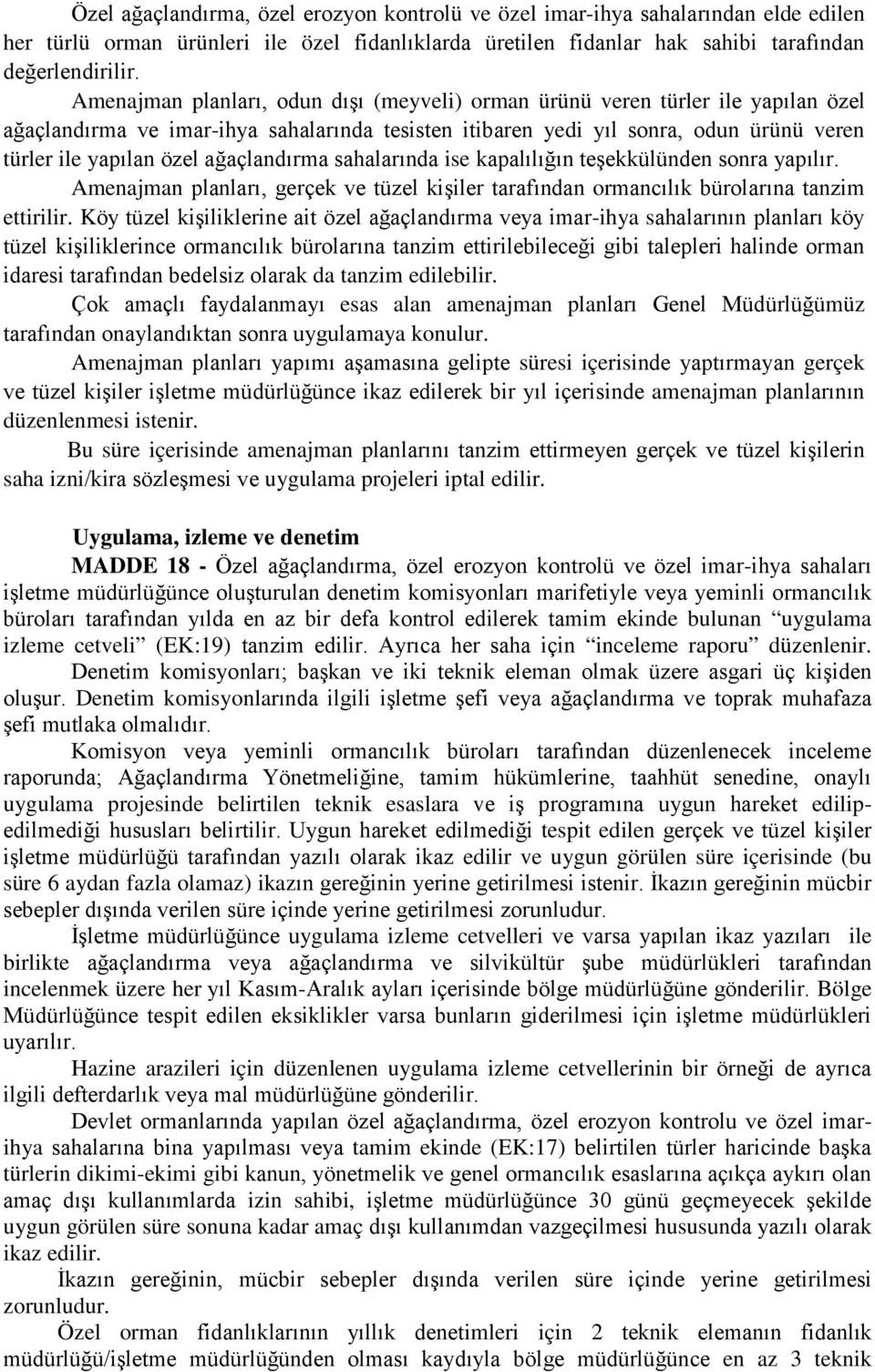 ağaçlandırma sahalarında ise kapalılığın teşekkülünden sonra yapılır. Amenajman planları, gerçek ve tüzel kişiler tarafından ormancılık bürolarına tanzim ettirilir.