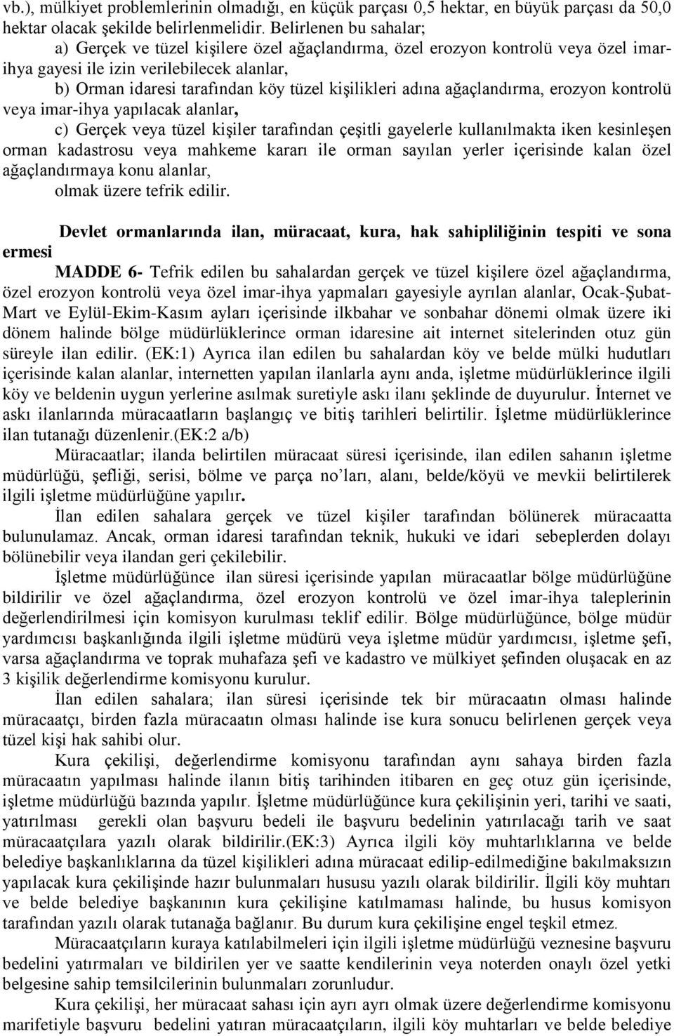 adına ağaçlandırma, erozyon kontrolü veya imar-ihya yapılacak alanlar, c) Gerçek veya tüzel kişiler tarafından çeşitli gayelerle kullanılmakta iken kesinleşen orman kadastrosu veya mahkeme kararı ile