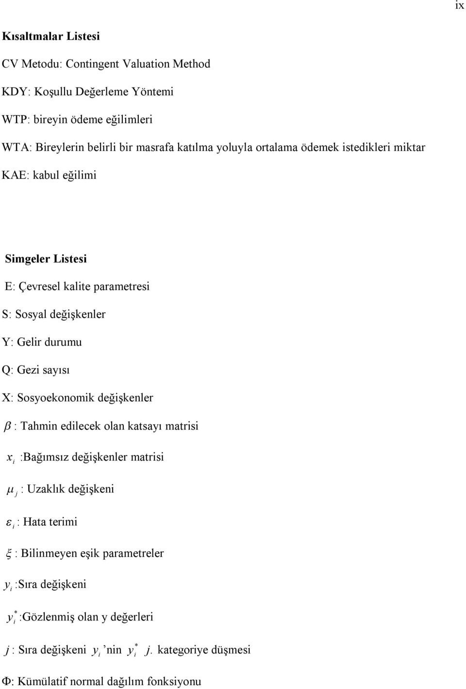 durumu Q: Gez sayısı X: Sosyoekonomk değşkenler : Tahmn edlecek olan katsayı matrs x :Bağımsız değşkenler matrs j : Uzaklık değşken : Hata term