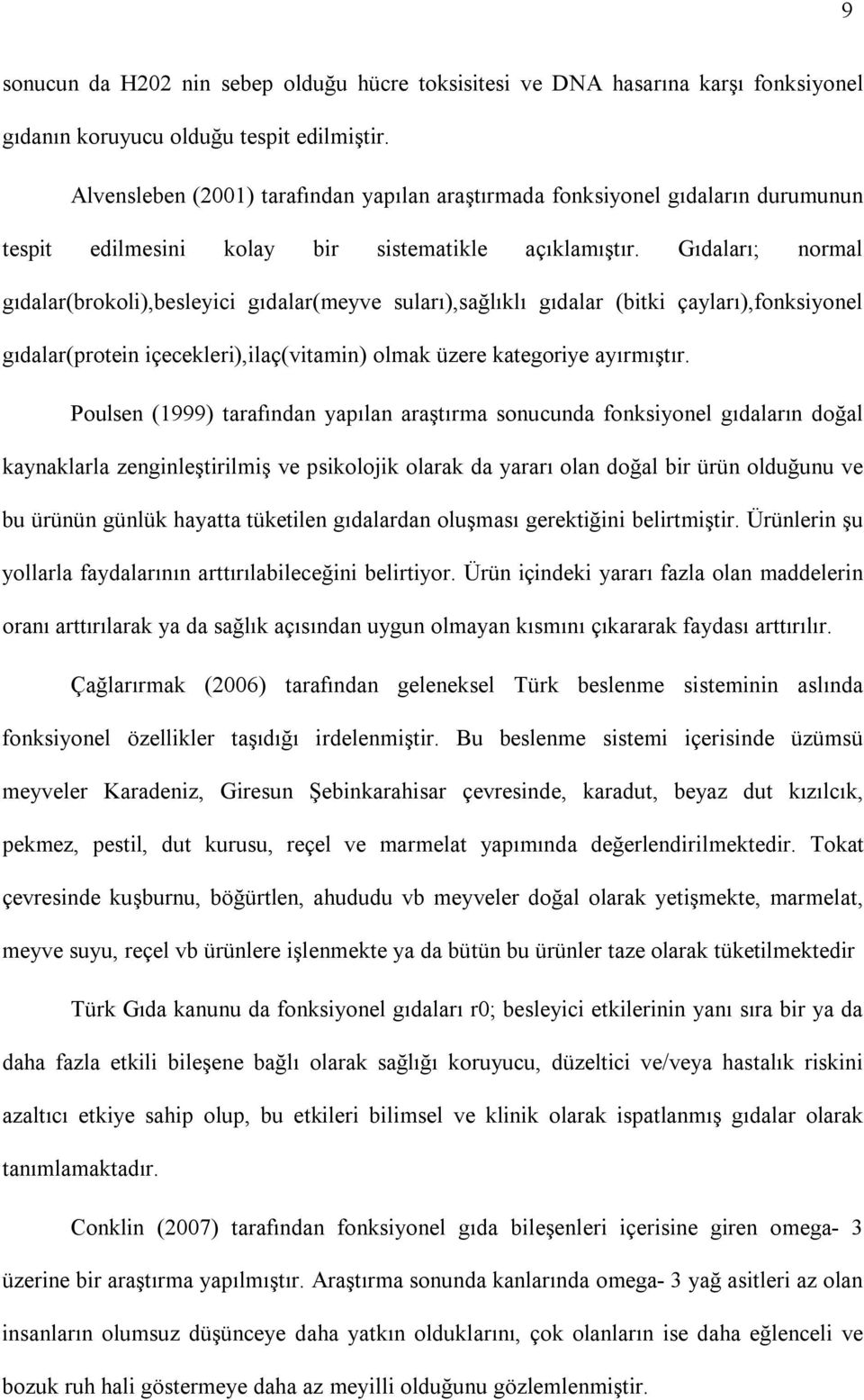 Gıdaları; normal gıdalar(brokol),besleyc gıdalar(meyve suları),sağlıklı gıdalar (btk çayları),fonksyonel gıdalar(proten çecekler),laç(vtamn) olmak üzere kategorye ayırmıştır.