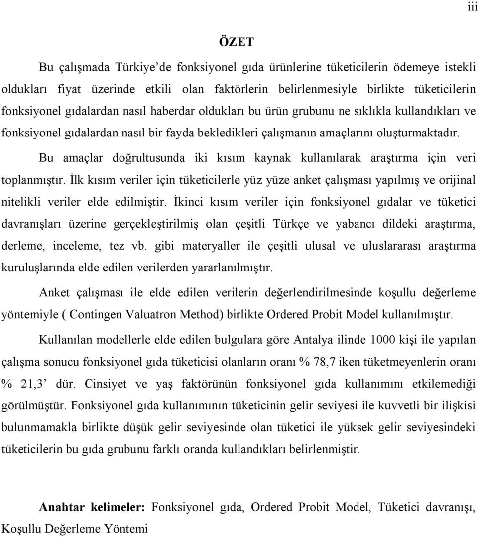 Bu amaçlar doğrultusunda k kısım kaynak kullanılarak araştırma çn ver toplanmıştır. İlk kısım verler çn tüketclerle yüz yüze anket çalışması yapılmış ve orjnal ntelkl verler elde edlmştr.