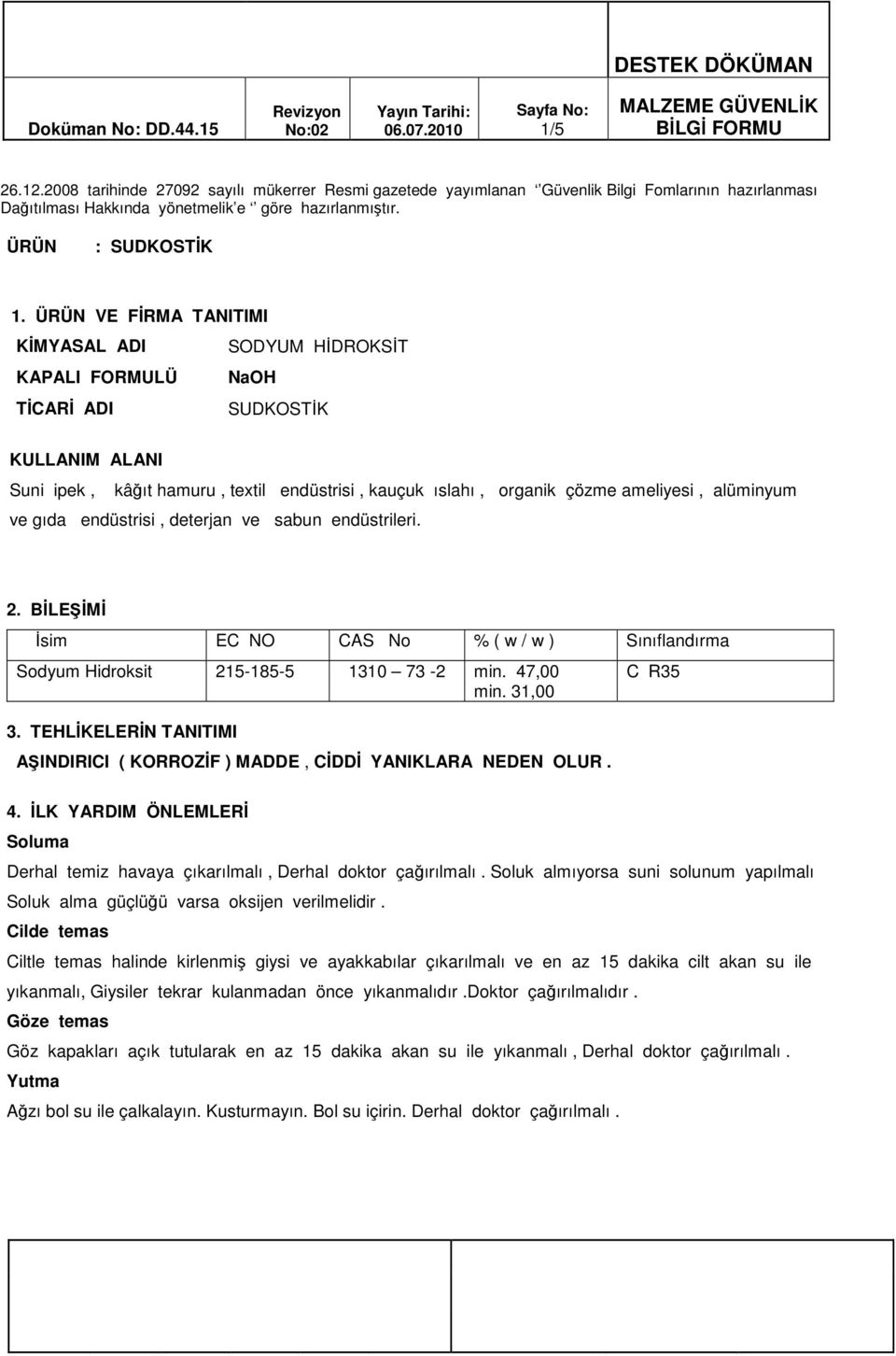 ve gıda endüstrisi, deterjan ve sabun endüstrileri. 2. BİLEŞİMİ İsim EC NO CAS No % ( w / w ) Sınıflandırma Sodyum Hidroksit 215-185-5 1310 73-2 min. 47,00 min. 31,00 3.