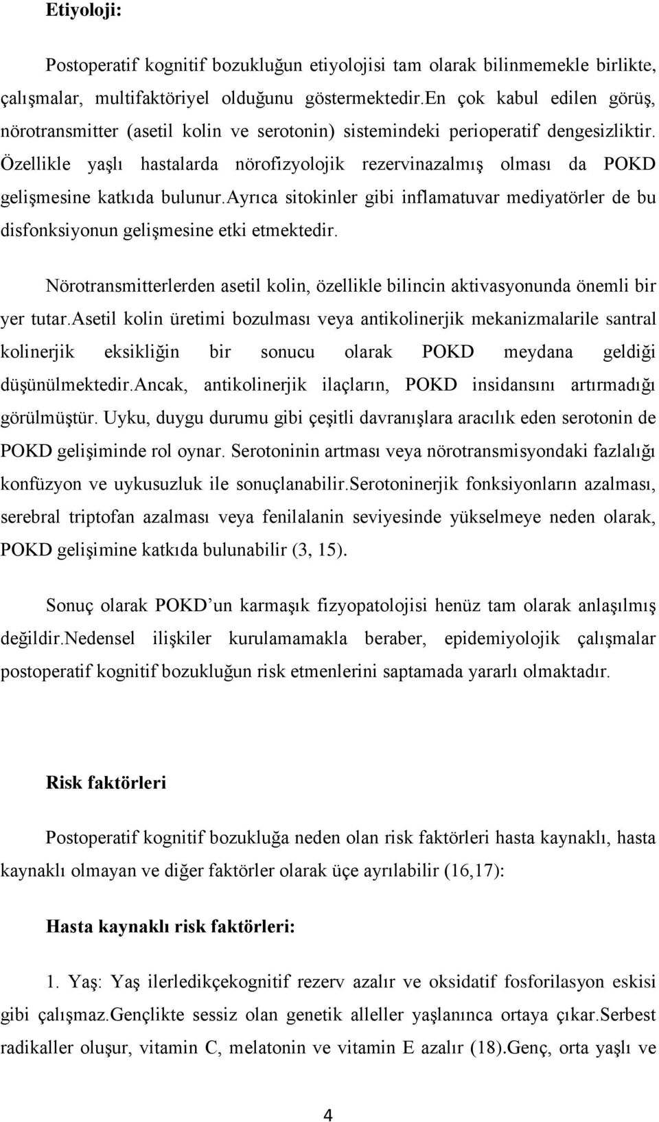 Özellikle yaşlı hastalarda nörofizyolojik rezervinazalmış olması da POKD gelişmesine katkıda bulunur.ayrıca sitokinler gibi inflamatuvar mediyatörler de bu disfonksiyonun gelişmesine etki etmektedir.