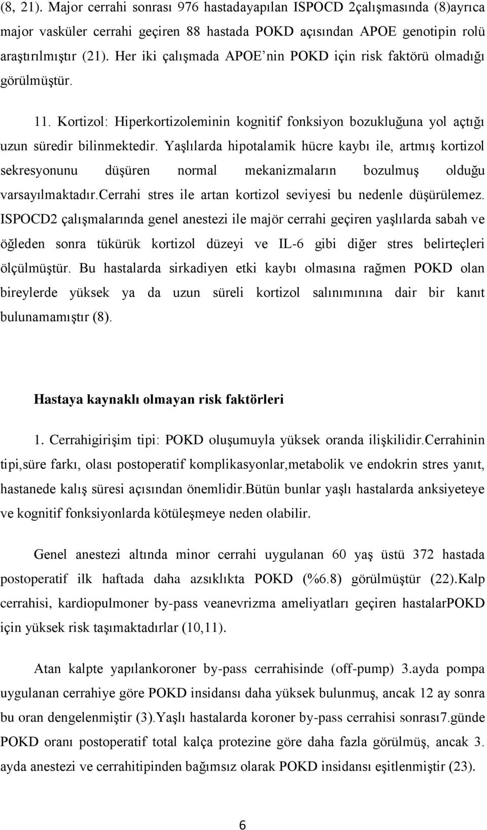 Yaşlılarda hipotalamik hücre kaybı ile, artmış kortizol sekresyonunu düşüren normal mekanizmaların bozulmuş olduğu varsayılmaktadır.cerrahi stres ile artan kortizol seviyesi bu nedenle düşürülemez.