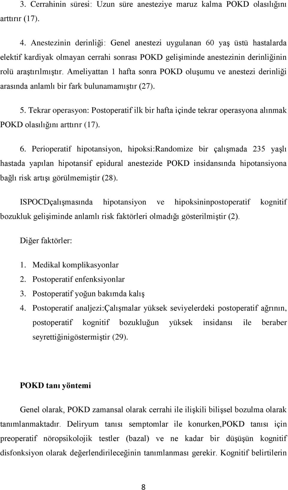 Ameliyattan 1 hafta sonra POKD oluşumu ve anestezi derinliği arasında anlamlı bir fark bulunamamıştır (27). 5.