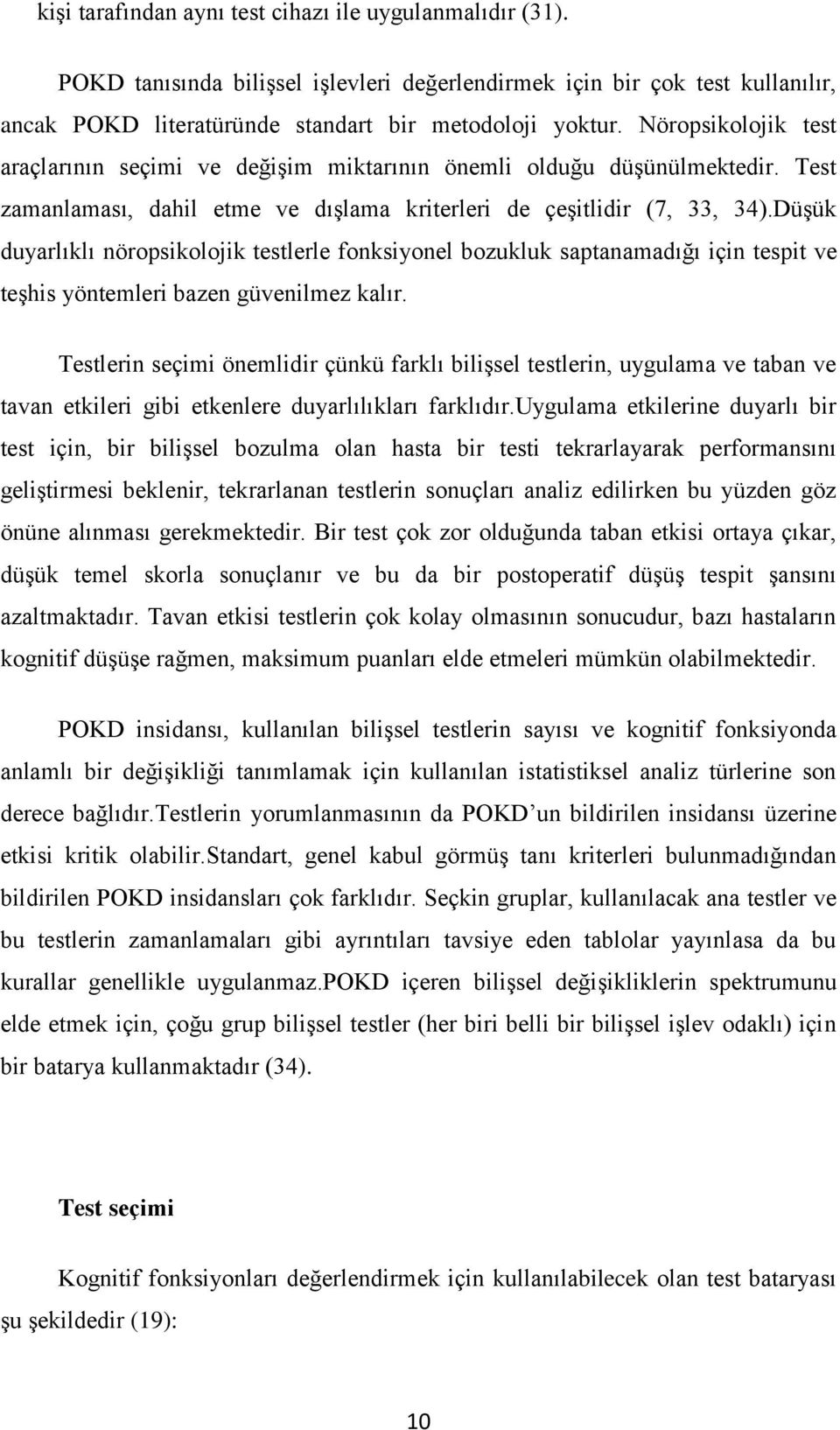 Düşük duyarlıklı nöropsikolojik testlerle fonksiyonel bozukluk saptanamadığı için tespit ve teşhis yöntemleri bazen güvenilmez kalır.