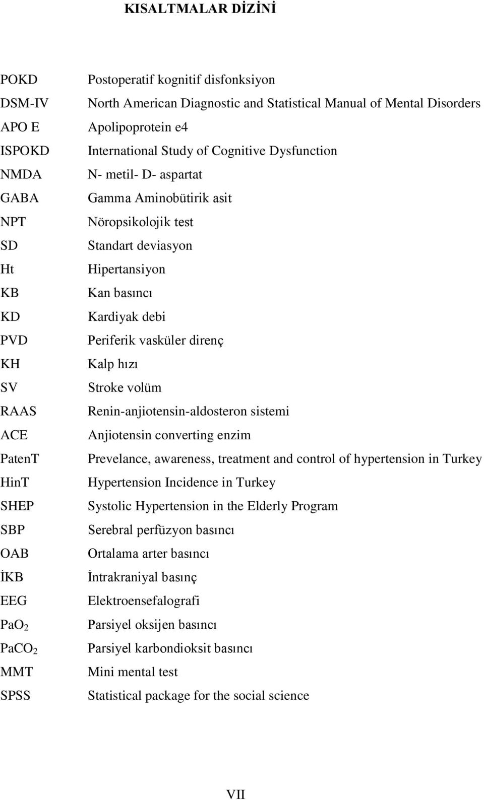 deviasyon Hipertansiyon Kan basıncı Kardiyak debi Periferik vasküler direnç Kalp hızı Stroke volüm Renin-anjiotensin-aldosteron sistemi Anjiotensin converting enzim Prevelance, awareness, treatment