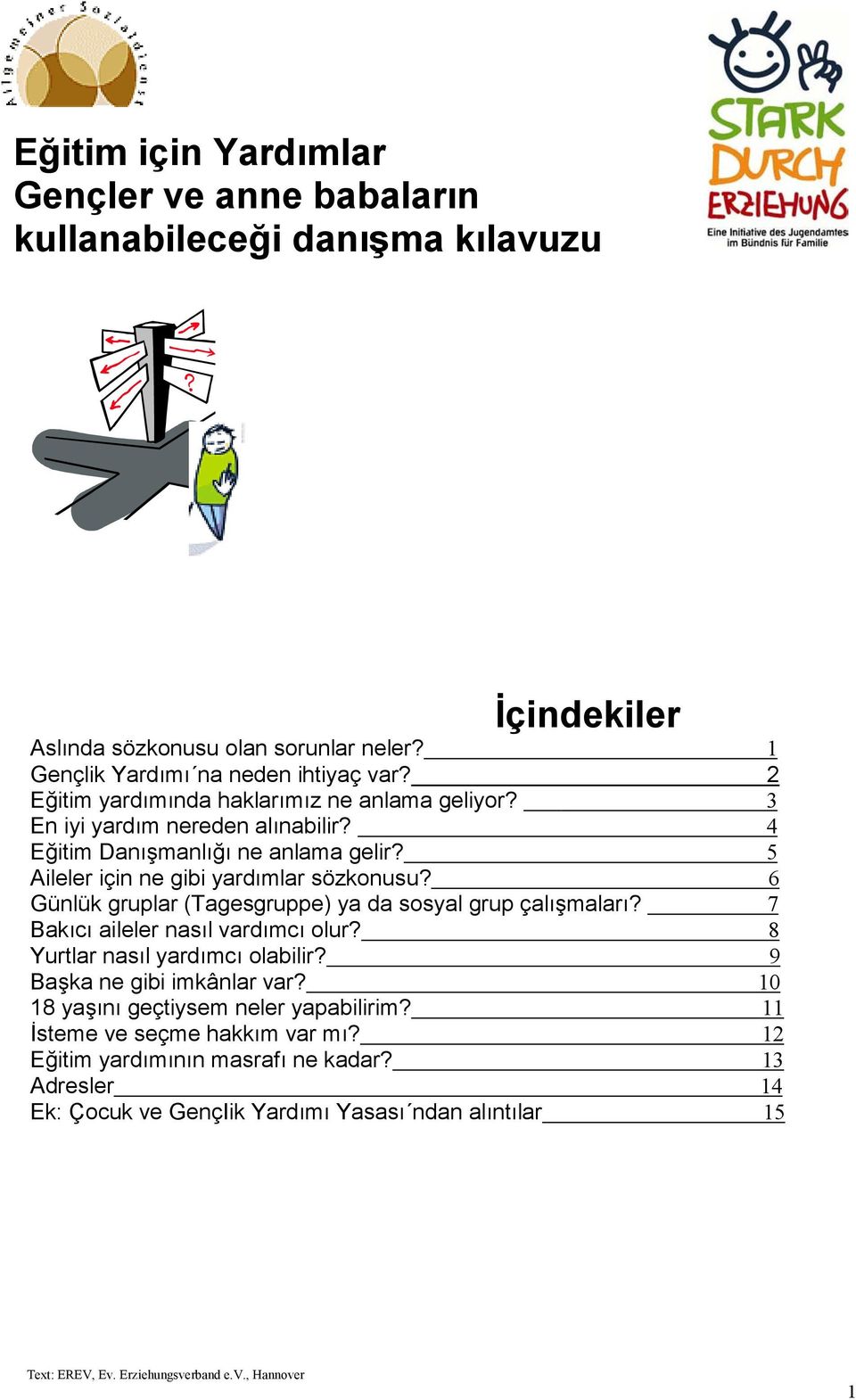 6 Günlük gruplar (Tagesgruppe) ya da sosyal grup çalışmaları? 7 Bakıcı aileler nasıl vardımcı olur? 8 Yurtlar nasıl yardımcı olabilir? 9 Başka ne gibi imkânlar var?