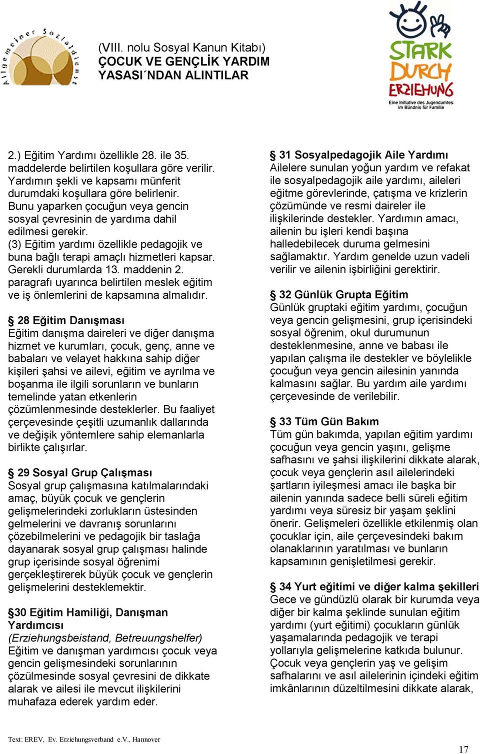 (3) Eğitim yardımı özellikle pedagojik ve buna bağlı terapi amaçlı hizmetleri kapsar. Gerekli durumlarda 13. maddenin 2.