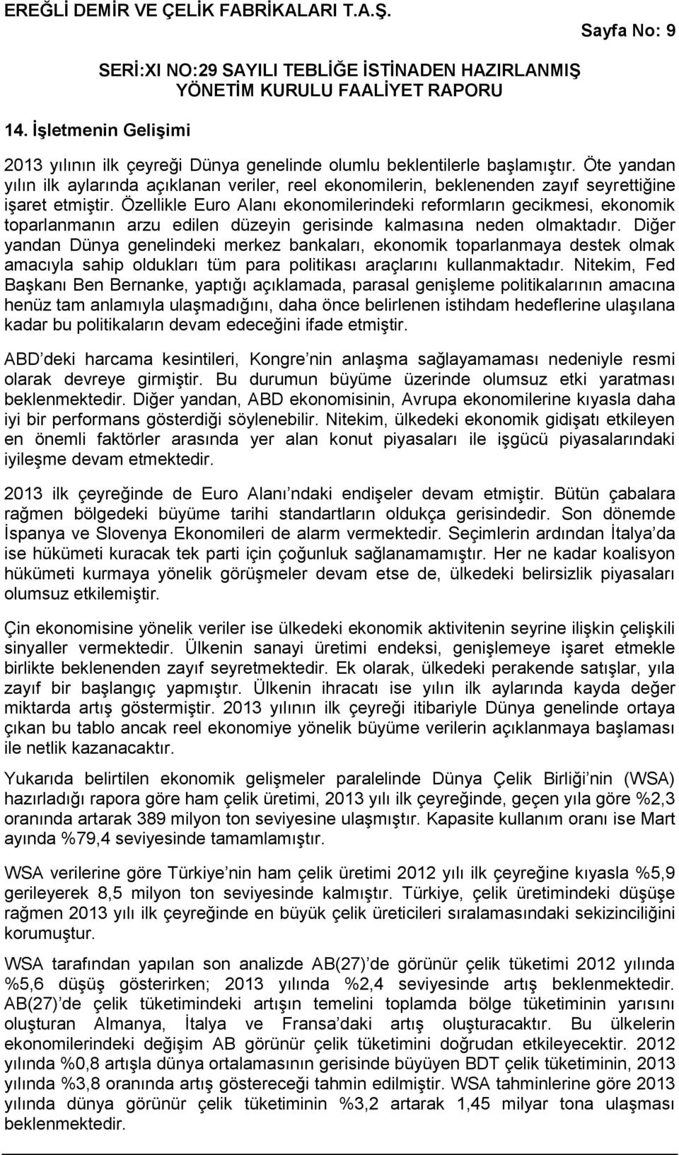 Özellikle Euro Alanı ekonomilerindeki reformların gecikmesi, ekonomik toparlanmanın arzu edilen düzeyin gerisinde kalmasına neden olmaktadır.