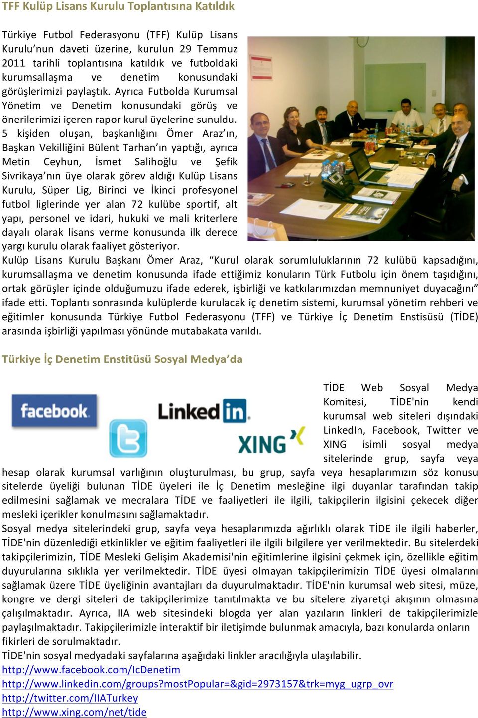 5 kişiden oluşan, başkanlığını Ömer Araz ın, Başkan Vekilliğini Bülent Tarhan ın yaptığı, ayrıca Metin Ceyhun, İsmet Salihoğlu ve Şefik Sivrikaya nın üye olarak görev aldığı Kulüp Lisans Kurulu,