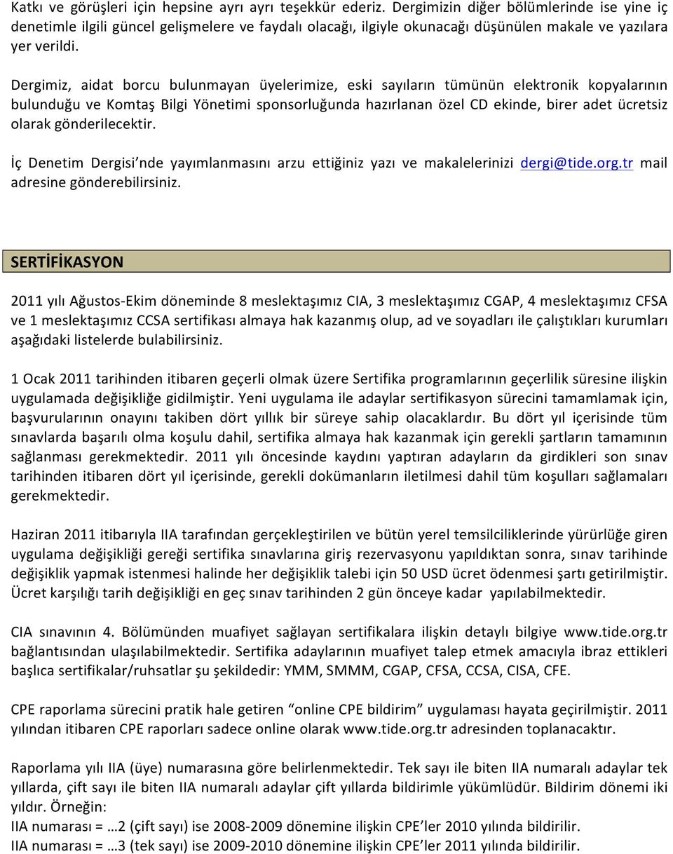 Dergimiz, aidat borcu bulunmayan üyelerimize, eski sayıların tümünün elektronik kopyalarının bulunduğu ve Komtaş Bilgi Yönetimi sponsorluğunda hazırlanan özel CD ekinde, birer adet ücretsiz olarak