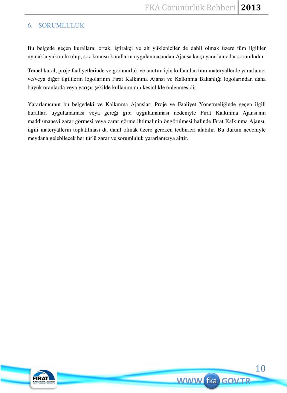 Temel kural; proje faaliyetlerinde ve görünürlük ve tanıtım için kullanılan tüm materyallerde yararlanıcı ve/veya diğer ilgililerin logolarının Fırat Kalkınma Ajansı ve Kalkınma Bakanlığı