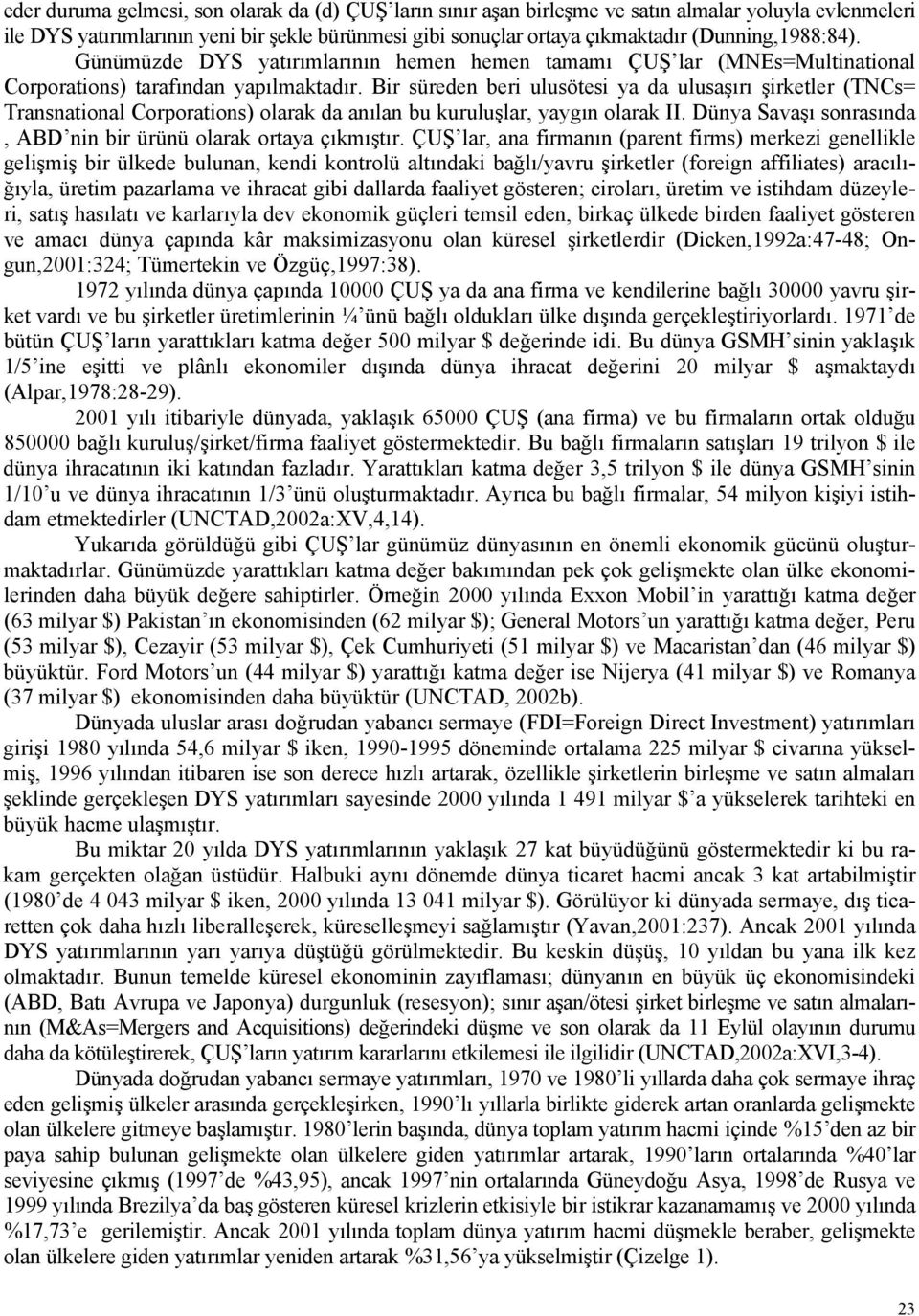 Bir süreden beri ulusötesi ya da ulusaşırı şirketler (TNCs= Transnational Corporations) olarak da anılan bu kuruluşlar, yaygın olarak II.