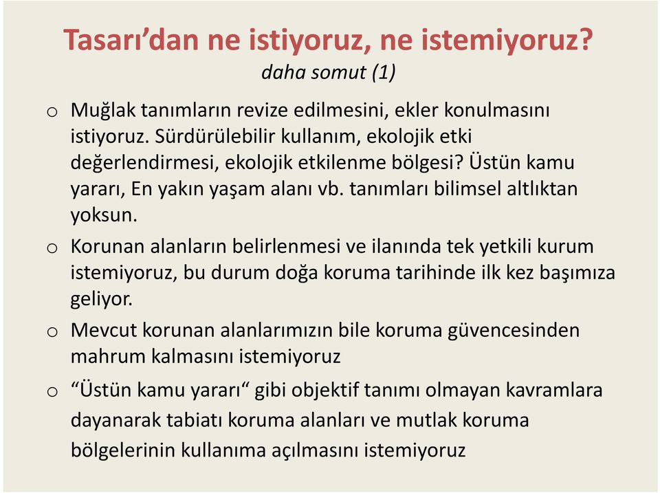 o Korunan alanların belirlenmesi ve ilanında tek yetkili kurum istemiyoruz, bu durum doğa koruma tarihinde ilk kez başımıza geliyor.