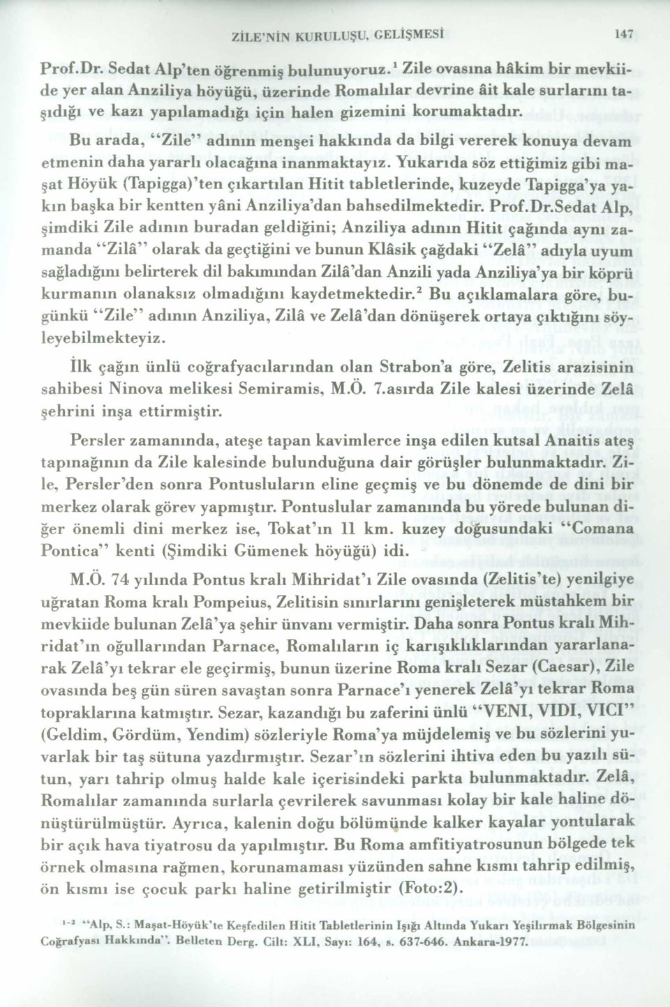 Bu arada, Zile adının menşei hakkında da bilgi vererek konuya devam etmenin daha yararlı olacağına inanmaktayız.