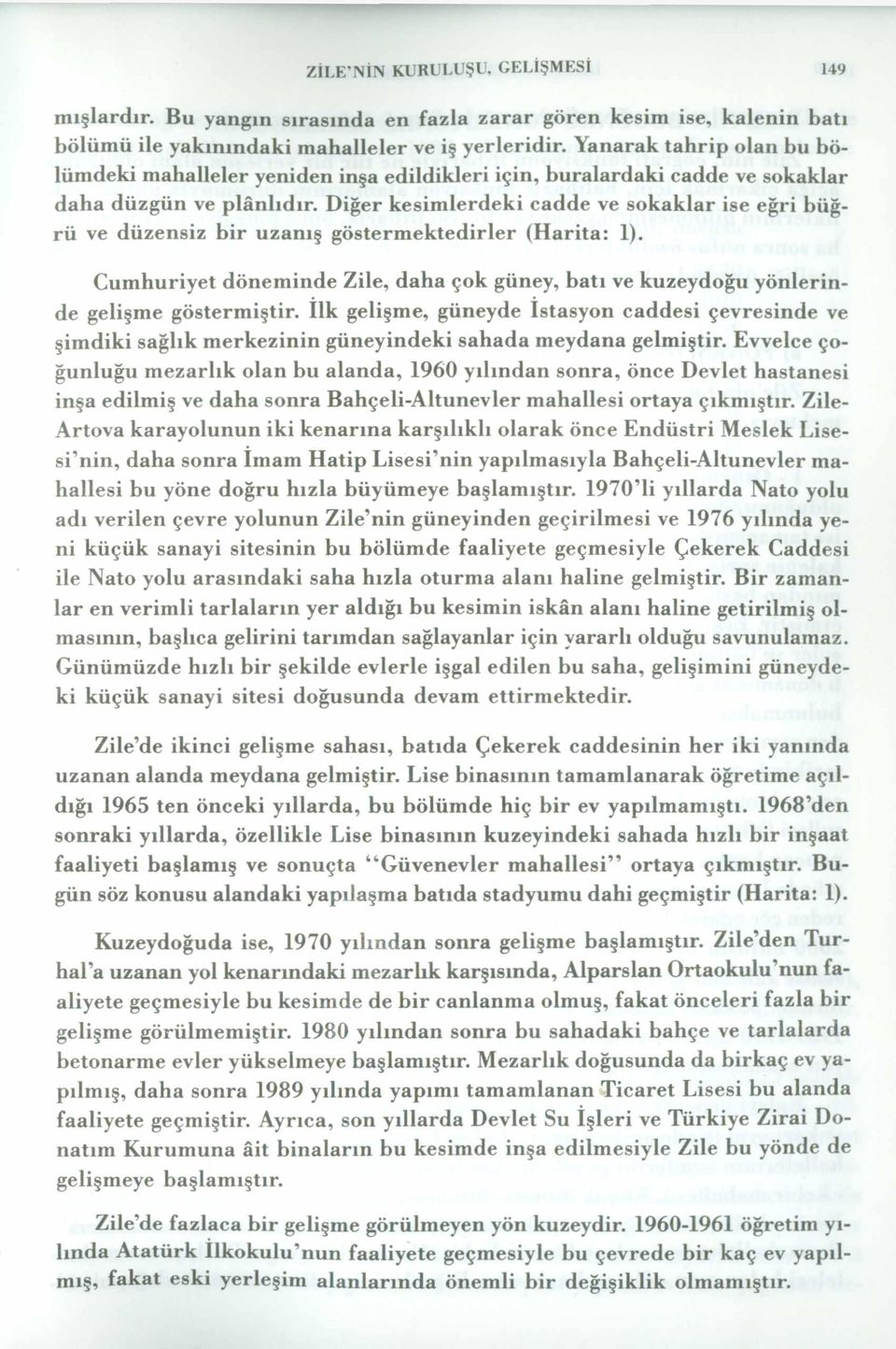 Diğer kesimlerdeki cadde ve sokaklar ise eğri büğrü ve düzensiz bir uzanış gösterm ektedirler (Harita: 1).