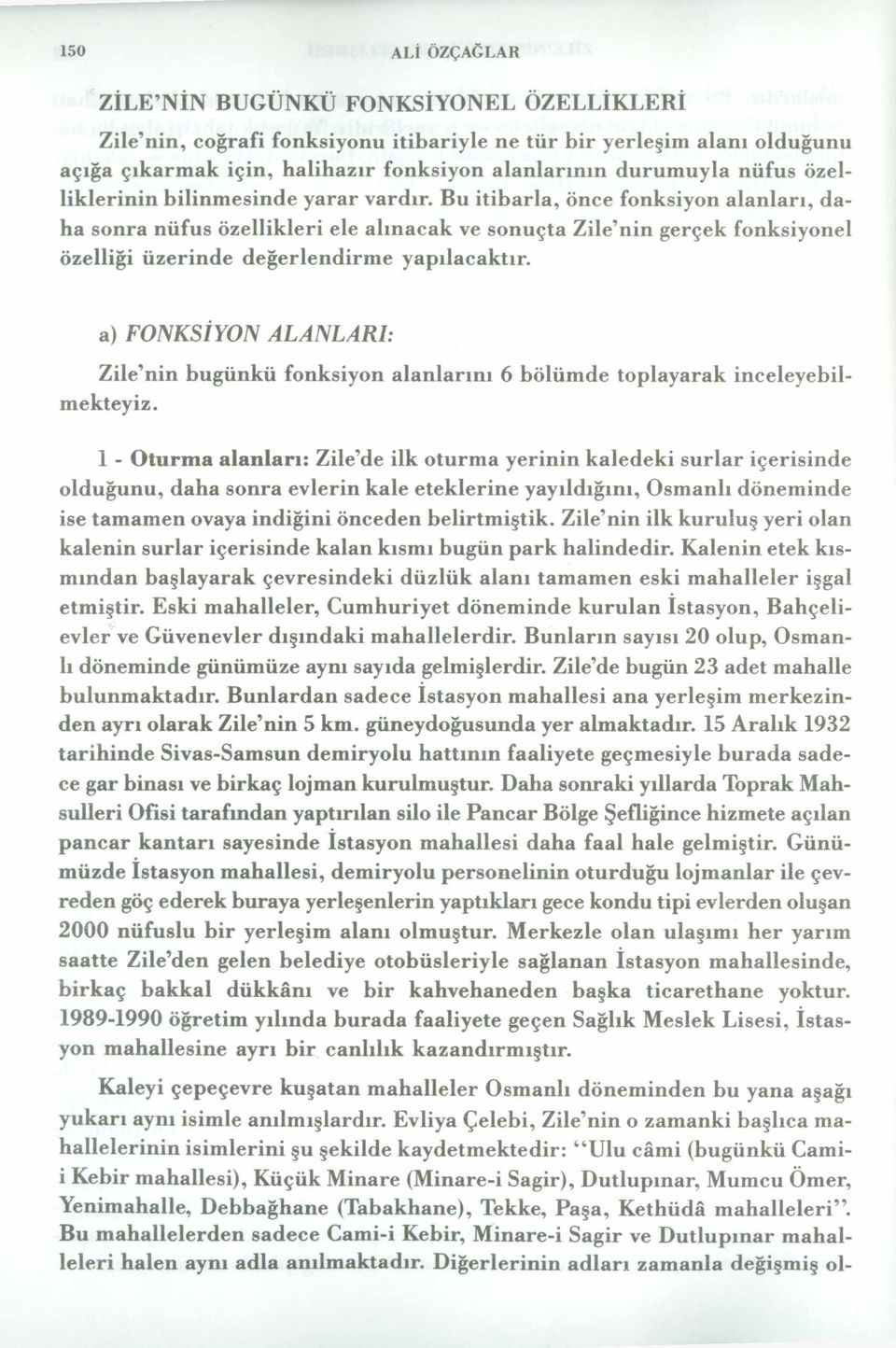 Bu itibarla, önce fonksiyon alanları, daha sonra nüfus özellikleri ele alınacak ve sonuçta Zile nin gerçek fonksiyonel özelliği üzerinde değerlendirm e yapılacaktır.